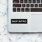 SKIP INTRO Sticker waterproof vinyl decal for laptop, bike, car & bottle