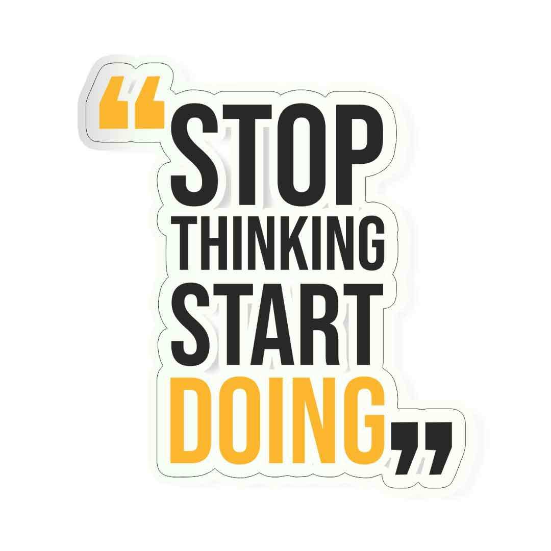 Stop thinking start doing Sticker - STICK IT UP