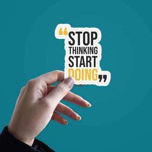 Stop thinking start doing Sticker waterproof vinyl decal for laptop, bike, car & bottle