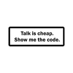 Talk is cheap, show me the code Sticker waterproof vinyl decal for laptop, bike, car & bottle