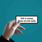 Talk is cheap, show me the code Sticker waterproof vinyl decal for laptop, bike, car & bottle