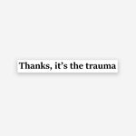 Thanks it's the trauma sticker waterproof vinyl decal for laptop, bike, car & bottle