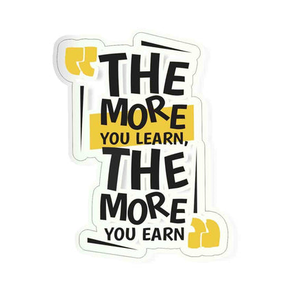 The more you learn, the more you earn Sticker waterproof vinyl decal for laptop, bike, car & bottle