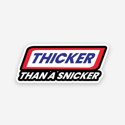 Thicker than a Snicker sticker - STICK IT UP