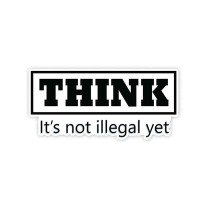 THINK - It's not illegal yet Sticker - STICK IT UP
