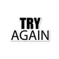 Try again Sticker waterproof vinyl decal for laptop, bike, car & bottle
