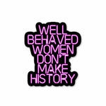 Well behaved women don't make history Sticker waterproof vinyl decal for laptop, bike, car & bottle