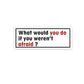 What would you do Sticker waterproof vinyl decal for laptop, bike, car & bottle
