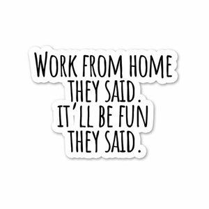 Work From Home they said Sticker waterproof vinyl decal for laptop, bike, car & bottle