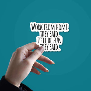 Work From Home they said Sticker waterproof vinyl decal for laptop, bike, car & bottle