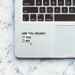 You Are Drunk Sticker waterproof vinyl decal for laptop, bike, car & bottle
